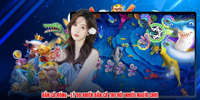 Bắn Cá Rồng - Lý Do Khiến Bắn Cá Thu Hút Nhiều Người Chơi