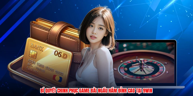Bí Quyết Chinh Phục Game Bài Ngầu Hầm Đỉnh Cao Tại 9WIN