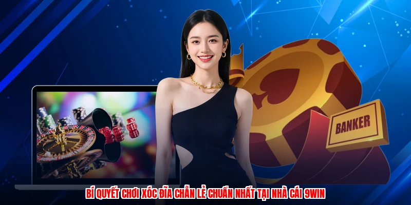 Bí Quyết Chơi Xóc Đĩa Chẵn Lẻ Chuẩn Nhất Tại Nhà Cái 9WIN