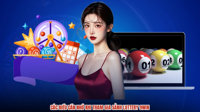 Các điều cần nhớ khi tham gia sảnh lottery 9WIN