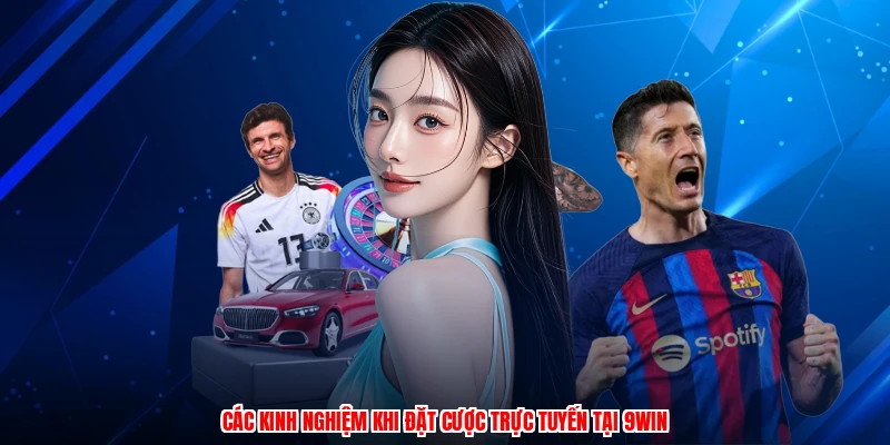 Các kinh nghiệm khi đặt cược trực tuyến tại 9WIN