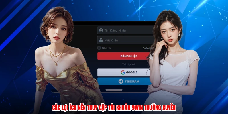 Các lợi ích nên truy cập tài khoản 9WIN thường xuyên