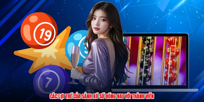 Các lợi thế của sảnh xổ số đồng nai với thành viên