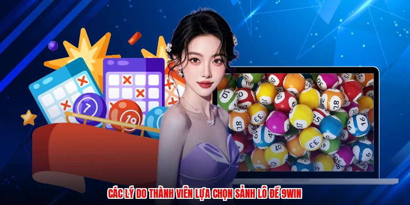 Các lý do thành viên lựa chọn sảnh lô đề 9WIN