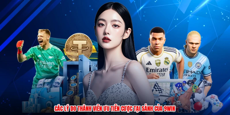 Các lý do thành viên ưu tiên cược tại sảnh của 9WIN