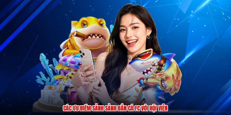 Các ưu điểm sảnh sảnh bắn cá FC với hội viên