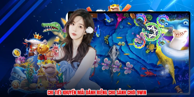 Chi tiết khuyến mãi dành riêng cho sảnh chơi 9WIN