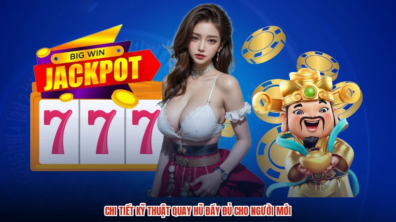 Chi tiết kỹ thuật quay hũ đầy đủ cho người mới