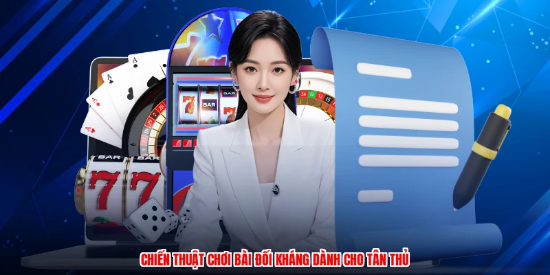 Chiến thuật chơi bài đối kháng dành cho tân thủ