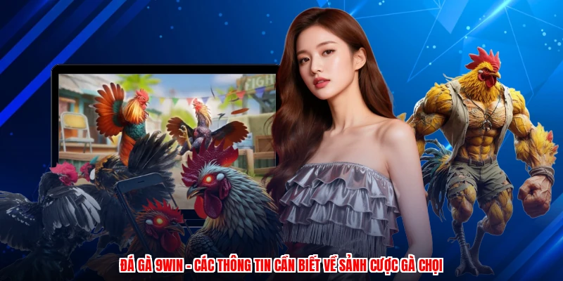 Đá Gà 9WIN - Các Thông Tin Cần Biết Về Sảnh Cược Gà Chọi