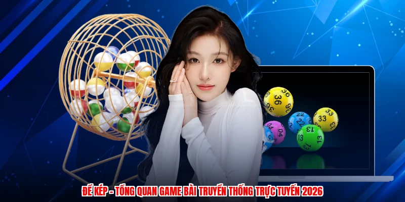 Đề Kép - Tổng Quan Game Bài Truyền Thống Trực Tuyến 2026