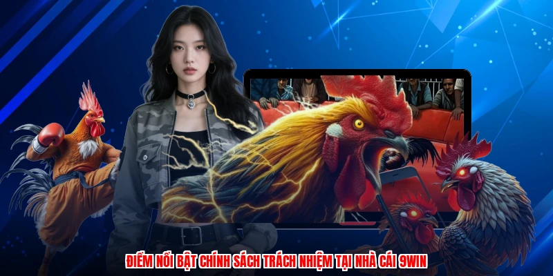 Điểm nổi bật chính sách trách nhiệm tại nhà cái 9WIN