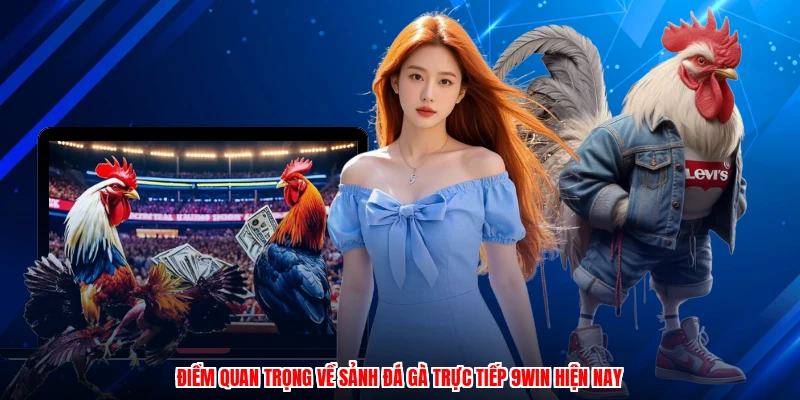 Điểm quan trọng về sảnh đá gà trực tiếp 9WIN hiện nay