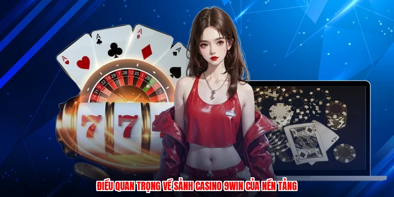 Điều quan trọng về sảnh casino 9WIN của nền tảng