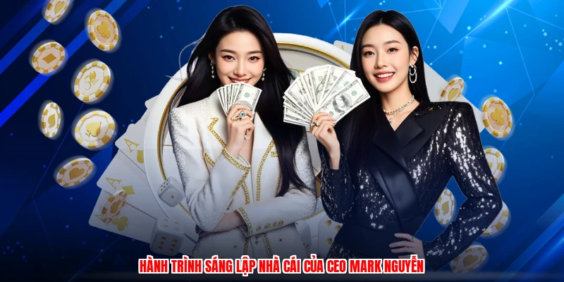 Hành trình sáng lập nhà cái của CEO mark nguyễn