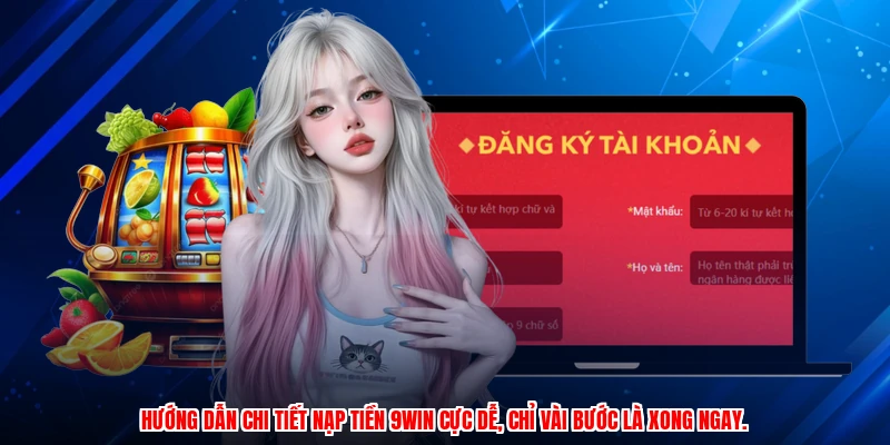 Hướng dẫn chi tiết nạp tiền 9WIN cực dễ, chỉ vài bước là xong ngay.