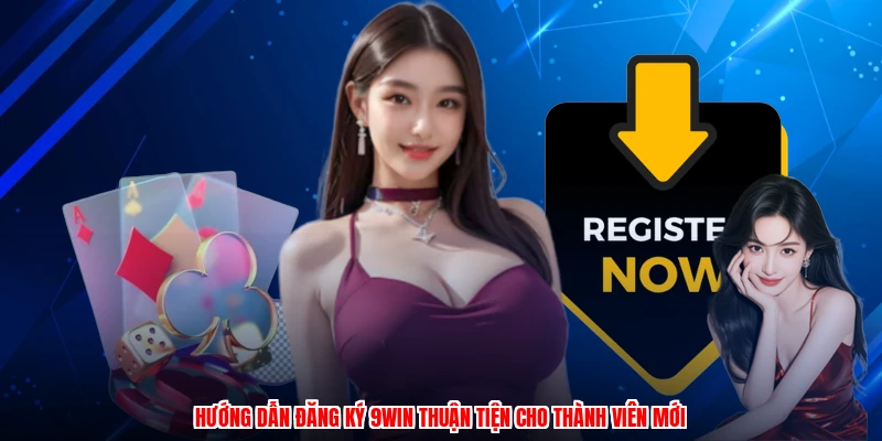 Hướng dẫn đăng ký 9WIN thuận tiện cho thành viên mới