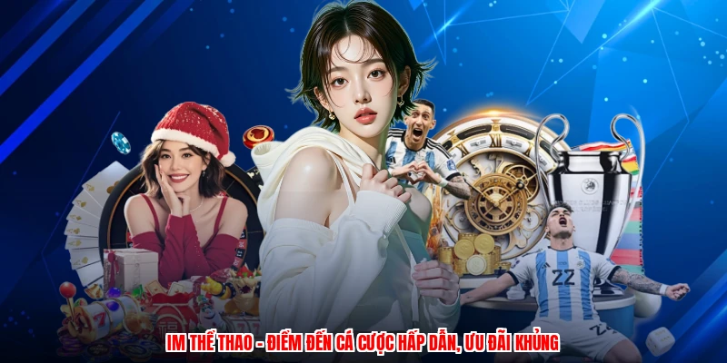 IM Thể Thao - Điểm Đến Cá Cược Hấp Dẫn, Ưu Đãi Khủng