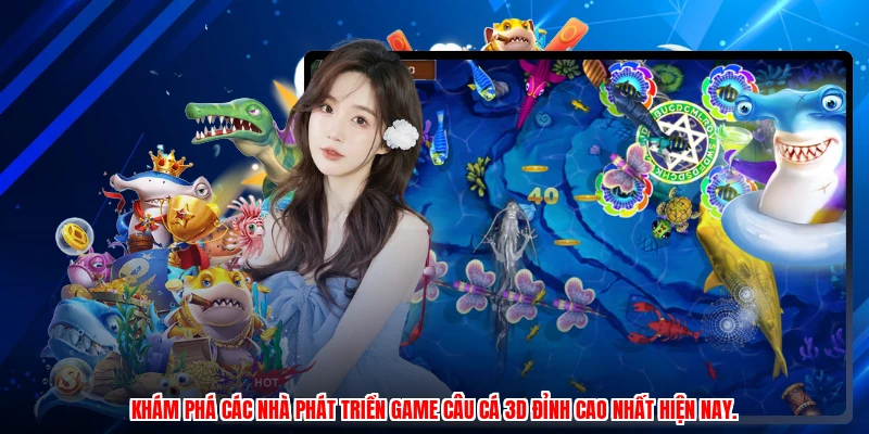 Khám phá các nhà phát triển game câu cá 3D đỉnh cao nhất hiện nay.