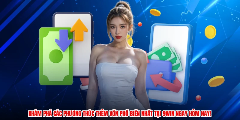 Khám phá các phương thức thêm vốn phổ biến nhất tại 9WIN ngay hôm nay!