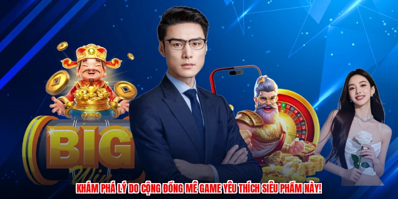 Khám phá lý do cộng đồng mê game yêu thích siêu phẩm này!