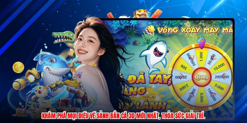 Khám phá mọi điều về sảnh Bắn cá 3D mới nhất, thỏa sức giải trí.