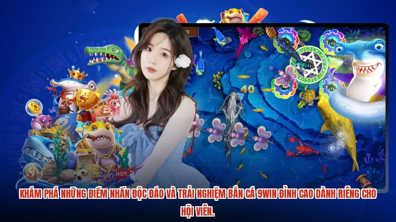 Khám phá những điểm nhấn độc đáo và trải nghiệm bắn cá 9WIN đỉnh cao dành riêng cho hội viên.