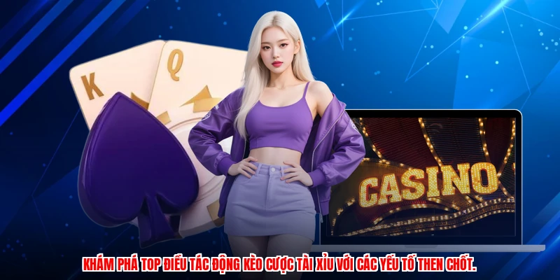 Khám phá top điều tác động kèo cược Tài xỉu với các yếu tố then chốt.