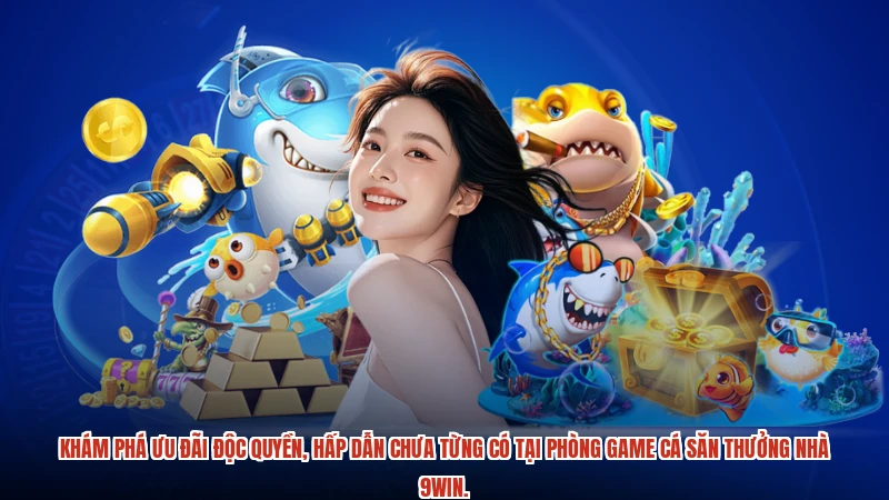 Khám phá ưu đãi độc quyền, hấp dẫn chưa từng có tại phòng game cá săn thưởng nhà 9WIN.