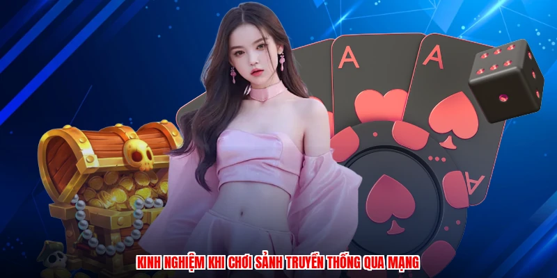 Kinh nghiệm khi chơi sảnh truyền thống qua mạng