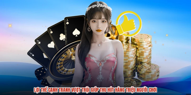 Lợi thế cạnh tranh vượt trội giúp thu hút hàng triệu người chơi