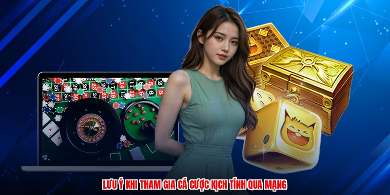 Lưu ý khi tham gia cá cược kịch tính qua mạng