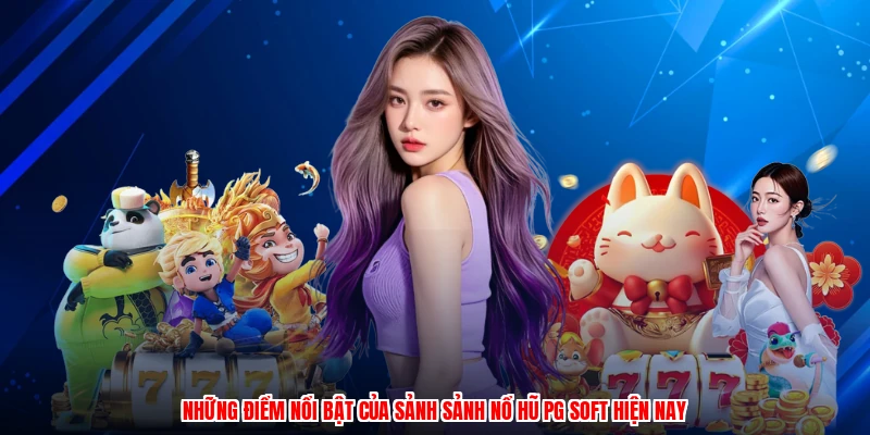 Những điểm nổi bật của sảnh sảnh nổ hũ PG soft hiện nay