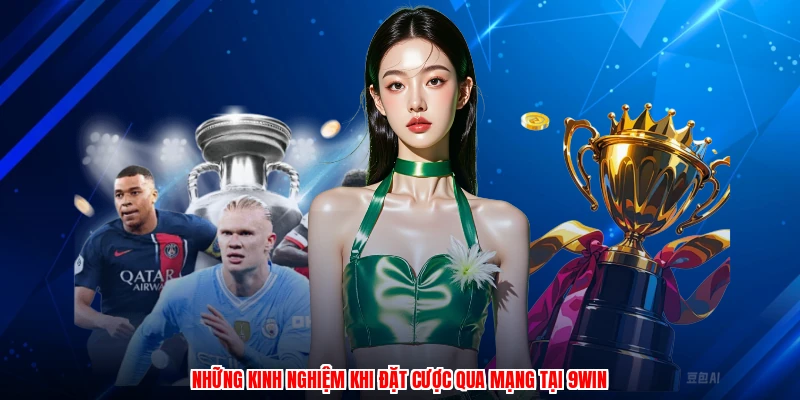 Những kinh nghiệm khi đặt cược qua mạng tại 9WIN