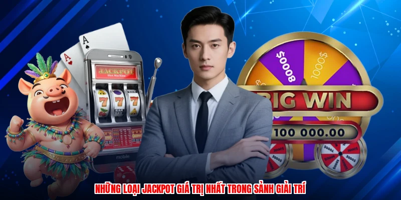 Những loại jackpot giá trị nhất trong sảnh giải trí