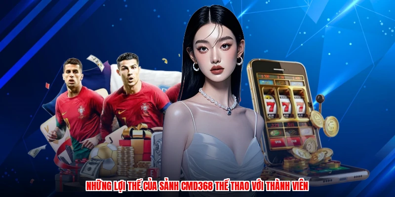 Những lợi thế của sảnh CMD368 thể thao với thành viên