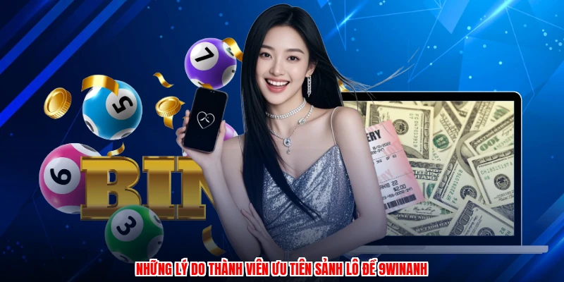 Những lý do thành viên ưu tiên sảnh lô đề 9WINanh