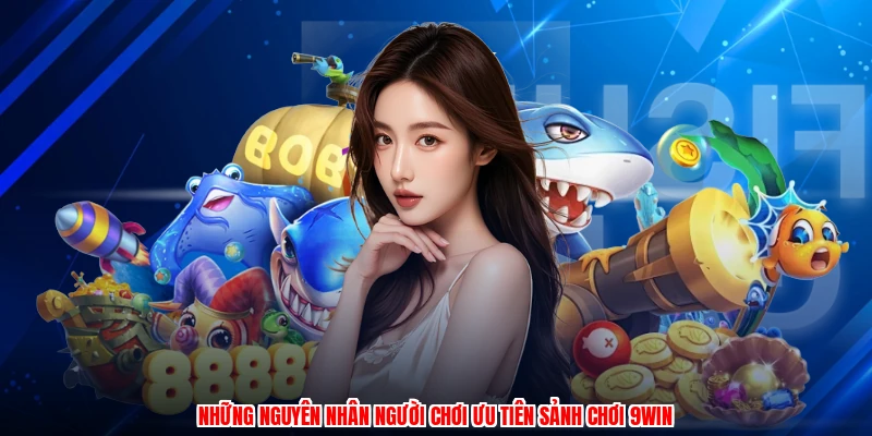Những nguyên nhân người chơi ưu tiên sảnh chơi 9WIN