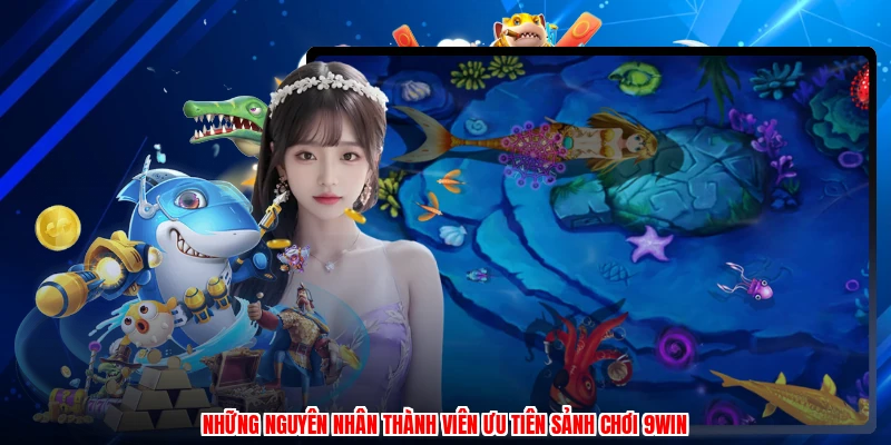 Những nguyên nhân thành viên ưu tiên sảnh chơi 9WIN