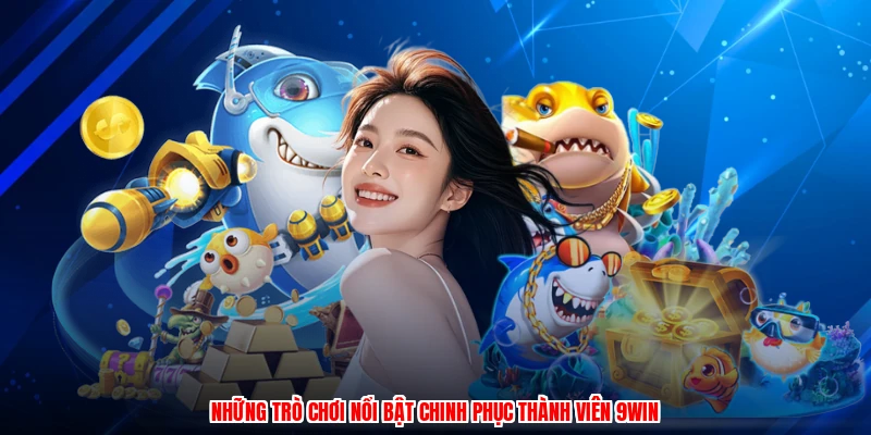 Những trò chơi nổi bật chinh phục thành viên 9WIN