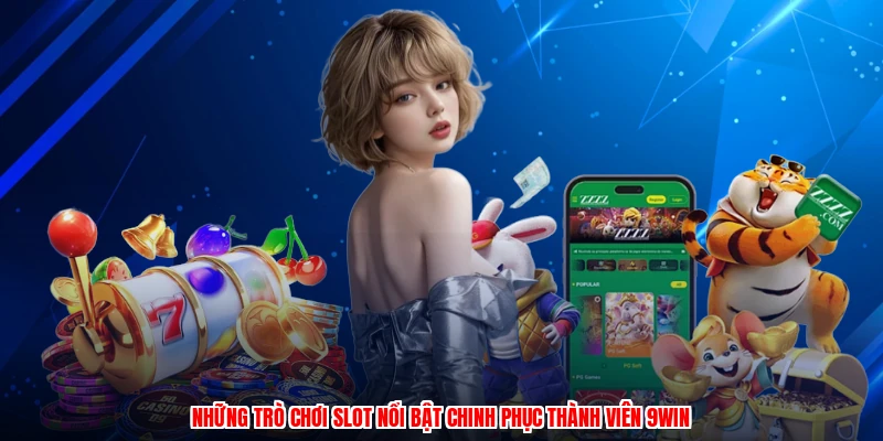 Những trò chơi slot nổi bật chinh phục thành viên 9WIN