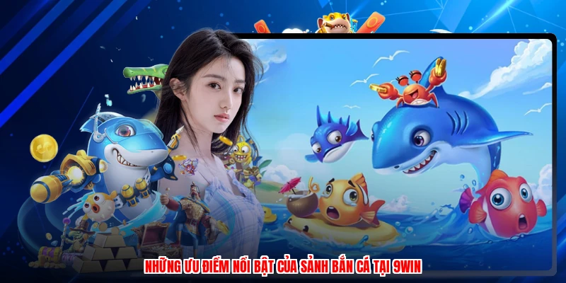 Những ưu điểm nổi bật của sảnh bắn cá tại 9WIN