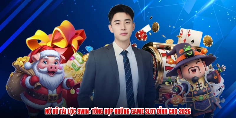 Nổ Hũ Tài Lộc 9WIN: Tổng Hợp Những Game Slot Đỉnh Cao 2026