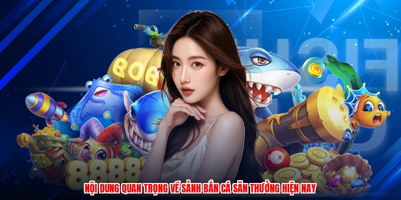 Nội dung quan trọng về sảnh bắn cá săn thưởng hiện nay