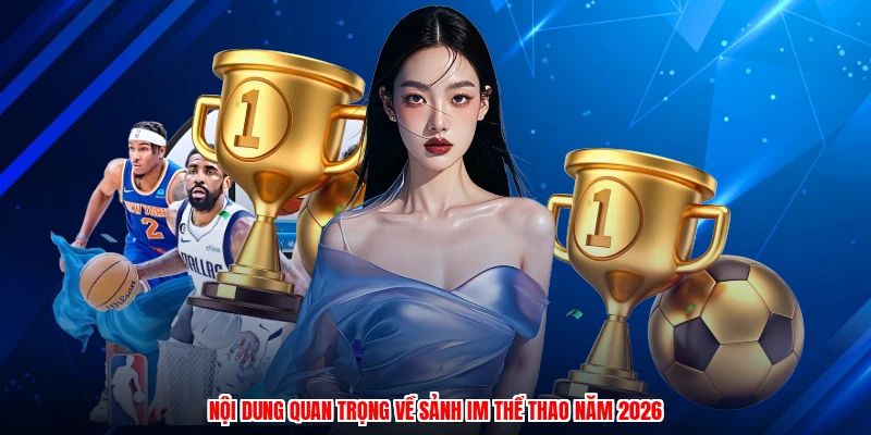 Nội dung quan trọng về sảnh IM thể thao năm 2026