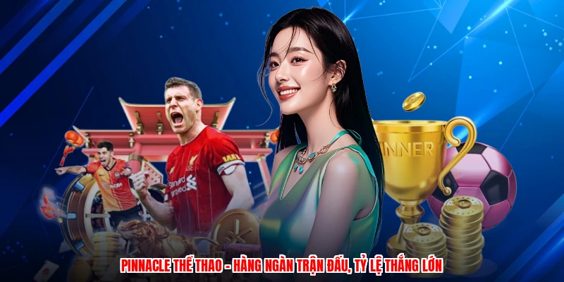 Pinnacle Thể Thao - Hàng Ngàn Trận Đấu, Tỷ Lệ Thắng Lớn