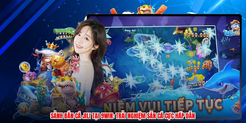 Sảnh Bắn Cá Jili Tại 9WIN: Trải Nghiệm Săn Cá Cực Hấp Dẫn