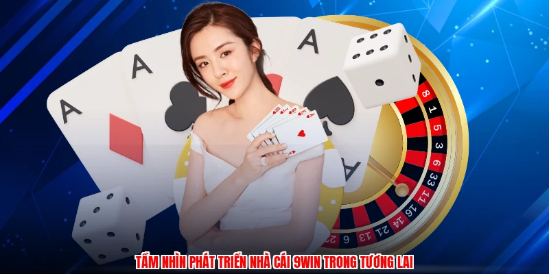 Tầm nhìn phát triển nhà cái 9WIN trong tương lai