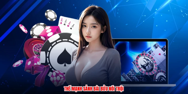 Thế mạnh sảnh bài bửu nổi trội