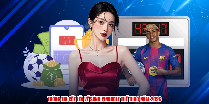 Thông tin cốt lõi về sảnh pinnacle thể thao năm 2026